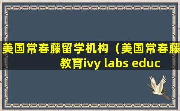 美国常春藤留学机构（美国常春藤教育ivy labs education）